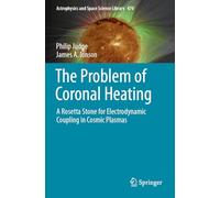 The Problem of Coronal Heating: A Rosetta Stone for Electrodynamic Coupling in Cosmic Plasmas: 470 (Astrophysics and Space Science Library, 470)