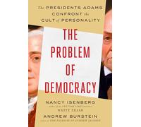 The Problem of Democracy: The Presidents Adams Confront the Cult of Personality