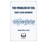 The Problem of Evil: Eight Clear Answers: Islamic Responses to Atheist Arguments on Suffering, Divine Justice, and God’s Existence (Takhrīj al-Ḥadīth Publications)