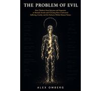 The Problem of Evil: How Thinkers from Epicurus and Augustine to Hannah Arendt and Carl Jung Have Confronted Suffering, Cruelty, and the Darkness Within Human Nature (The Foundations of Philosophy)