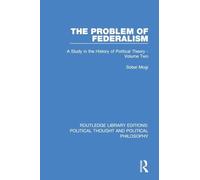 The Problem of Federalism: A Study in the History of Political Theory - Volume Two: 2 (Routledge Library Editions: Political Thought and Political Philosophy)