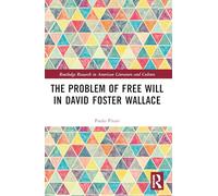The Problem of Free Will in David Foster Wallace (Routledge Research in American Literature and Culture)
