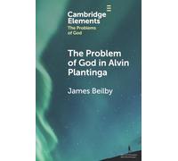 The Problem of God in Alvin Plantinga (Elements in the Problems of God)