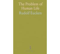 The Problem of Human Life: As Viewed by the Great Thinkers From Plato to the Present Time; Translated From the German