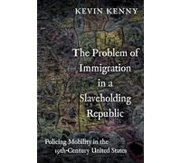 The Problem of Immigration in a Slaveholding Republic: Policing Mobility in the Nineteenth-Century United States