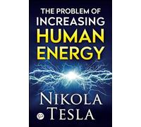 The Problem of Increasing Human Energy - NEW Nikola Tesla 2021