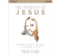 The Problem of Jesus Study Guide : Answering a Skeptic’s Challenges to the Scandal of Jesus