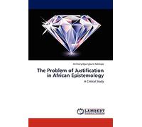 The Problem of Justification in African Epistemology: A Critical Study