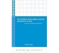 The Problem of Perception and the Experience of God: Toward a Theological Empiricism (Emerging Scholars)