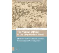 The Problem of Piracy in the Early Modern World: Maritime Predation, Empire, and the Construction of Authority at Sea (Maritime Humanities, 1400-1800)