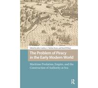 The Problem of Piracy in the Early Modern World : Maritime Predation, Empire, and the Construction of Authority at Sea