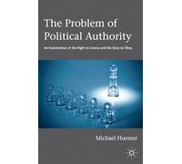 The Problem of Political Authority: An Examination of the Right to Coerce and the Duty to Obey