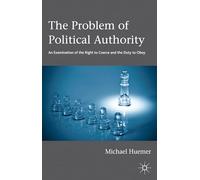 The Problem of Political Authority: An Examination of the Right to Coerce and the Duty to Obey