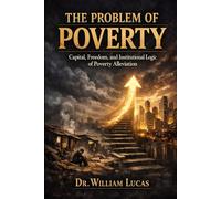 THE PROBLEM OF POVERTY: Capital, Freedom, and Institutional Logic of Poverty Alleviation