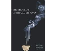 The Problem of Ritual Efficacy (Oxford Ritual Studies Series)