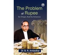 The Problem Of Rupee Its Origin And Its Solution: Its Origin and Its Solution (Deluxe Hardbound Edition)
