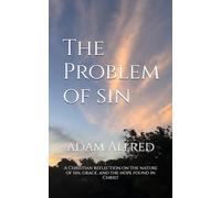 The Problem of sin: A Christian reflection on the nature of sin, grace, and the hope found in Christ