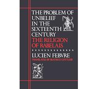 The Problem Of Unbelief In Sixteenth Century: The Religion of Rabelais