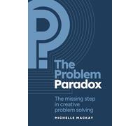 The Problem Paradox: The Missing Step in Creative Problem Solving