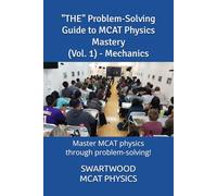 The Problem-Solving Guide to MCAT Physics Mastery (Vol. 1) - Mechanics: Master MCAT Physics through Problem-Solving! (The MCAT Problem-solving Book Series (Swartwood))