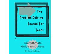 The Problem Solving Journal For Teens: Your Ultimate Guide To Success