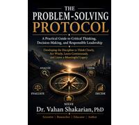 THE PROBLEM-SOLVING PROTOCOL: A Practical Guide to Critical Thinking, Decision-Making, and Responsible Leadership