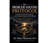 THE PROBLEM-SOLVING PROTOCOL: A Practical Guide to Critical Thinking, Decision-Making, and Responsible Leadership