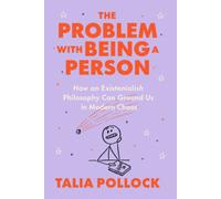 The Problem with Being a Person : How an Existentialish Philosophy Can Ground Us in Modern Chaos