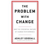 The Problem With Change : The Essential Nature of Human Performance