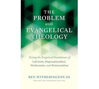 The Problem with Evangelical Theology: Testing the Exegetical Foundations of Calvinism, Dispensationalism, Wesleyanism, and Pentecostalism