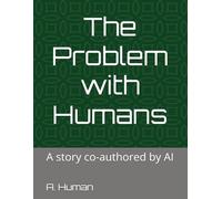 The Problem with Humans: A story co-authored by AI (The Problem with Series)