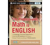 The Problem with Math Is English: A Language-Focused Approach to Helping All Students Develop a Deeper Understanding of Mathematics (Jossey-Bass Teacher)