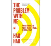The Problem with Me: And Other Essays About Making Trouble in China Today