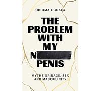 The Problem with My Normal Penis: Myths of Race, Sex and Masculinity