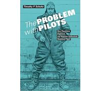 The Problem with Pilots - How Physicians, Engineers, and Airpower Enthusiasts Redefined Flight