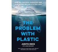 The Problem with Plastic: How We Can Save Ourselves and Our Planet Before It’s Too Late