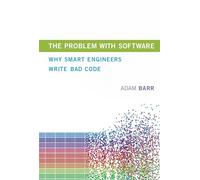 The Problem With Software - Why Smart Engineers Write Bad Code (The MIT Press)