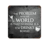 The Problem with The World Is That Everyone Is A Few Drinks behind Metal Tin Sign Vintage Inspirational Motto Tin Plaque Minimalist Bathroom Wall Plaque for Farmhouse Entryway Terrace Man Cave 12x12in