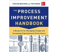 The Process Improvement Handbook (PB): A Blueprint for Managing Change and Increasing Organizational Performance