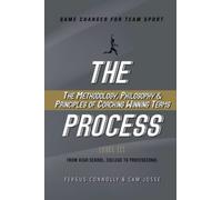 The Process Level III: The Methodology, Philosophy & Principles of Coaching Winning Teams (Game Changer - The Process)