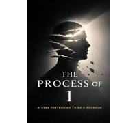 The Process of I: A Verb Pretending to Be a Pronoun: From Automatic Interpretation to Intentional Participation (The Cognitive Architecture of Knowing)