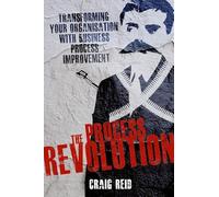 The Process Revolution: Transforming Your Organisation With Business Process Improvement