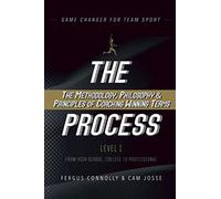 The Process: The Methodology, Philosophy & Principles of Coaching Winning Teams (Game Changer - The Process)