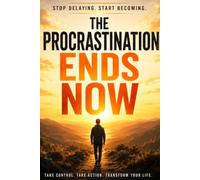 The Procrastination Ends Now: The 7-Step System to End Procrastination for Good - Without Relying on Willpower, Motivation, or Guilt
