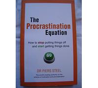 The Procrastination Equation: How to Stop Putting Things Off and Start Getting Stuff Done