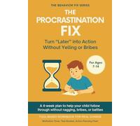 The Procrastination Fix (7-14 Years) Turn “Later” into Action Without Yelling or Bribes: Tool-Based Workbook | A 4-week plan to help your child follow ... bribes, or battles (The Behavior Fix)