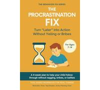 The Procrastination Fix (7-14 Years) Turn “Later” into Action Without Yelling or Bribes: Tool-Based Workbook | A 4-week plan to help your child follow ... bribes, or battles (The Behavior Fix)