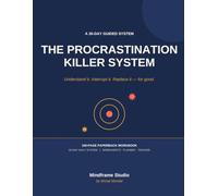 The Procrastination Killer System: A 30-Day Guided Workbook to Understand Why You Delay, Rewire Your Habits, and Finally Get Things Done