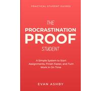 The Procrastination-Proof Student: A Simple System to Start Assignments, Finish Faster, and Turn Work In On Time (Practical Student Guides)