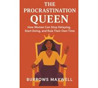 The Procrastination Queen: How Women Can Stop Delaying, Start Doing, and Rule Their Own Time